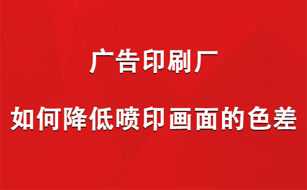 称多广告称多印刷厂如何降低喷印画面的色差